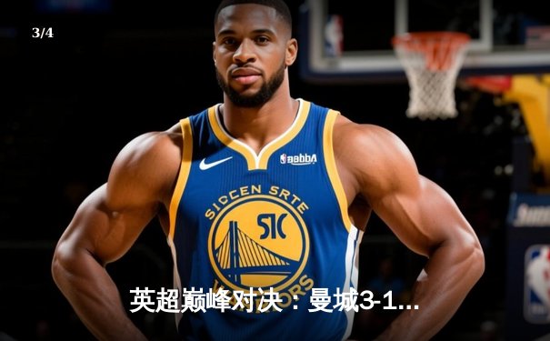 英超巅峰对决：曼城3-1逆转曼联，哈兰德双响锁定胜局 - 3