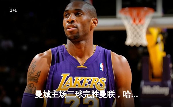 曼城主场三球完胜曼联，哈兰德双响主导曼市德比 - 3