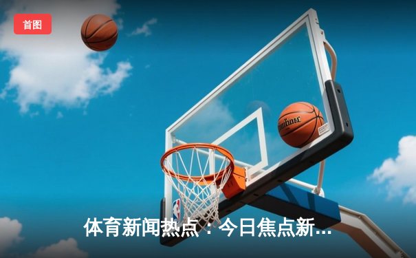 体育新闻热点：今日焦点新闻