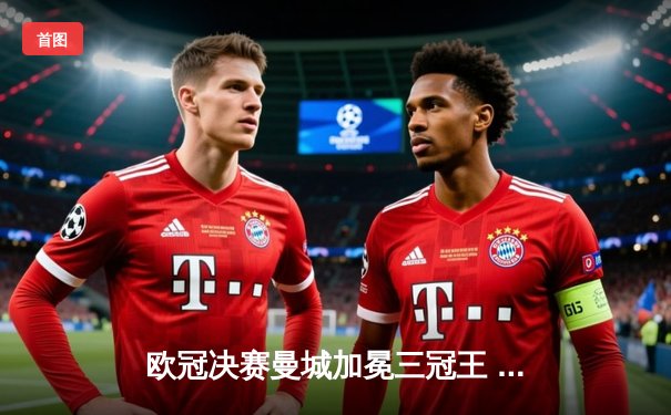 欧冠决赛曼城加冕三冠王 哈兰德双响破纪录