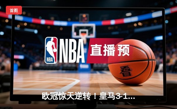 欧冠惊天逆转！皇马3-1淘汰曼城，罗德里戈双响导演伯纳乌奇迹