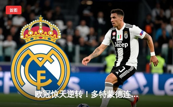 欧冠惊天逆转！多特蒙德连追三球淘汰巴黎，桑乔闪耀全场造两球