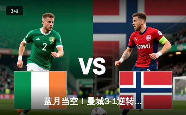 蓝月当空！曼城3-1逆转曼联，哈兰德双响锁定英超天王山 - 3